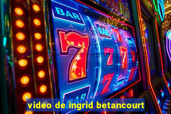 video de ingrid betancourt